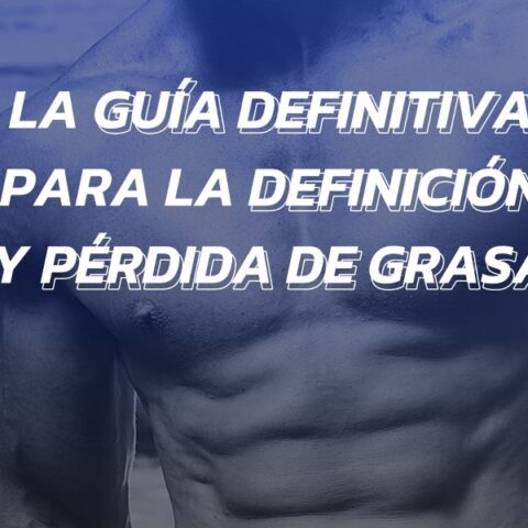 GUIA DEFINITIVA PARA DEFINICIÓN Y PÉRDIDA DE GRASA